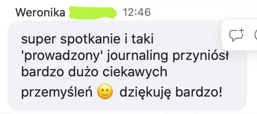 Opinia uczestniczki: „super spotkanie i taki 'prowadzony' journaling przyniósł bardzo dużo ciekawych przemyśleń, dziękuję bardzo!”